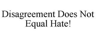 DISAGREEMENT DOES NOT EQUAL HATE!