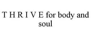 T H R I V E FOR BODY AND SOUL