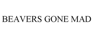 BEAVERS GONE MAD