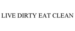 LIVE DIRTY EAT CLEAN