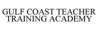 GULF COAST TEACHER TRAINING ACADEMY