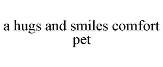 A HUGS AND SMILES COMFORT PET