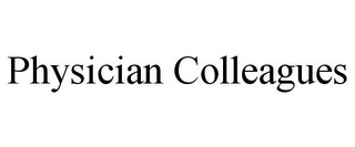 PHYSICIAN COLLEAGUES