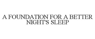 A FOUNDATION FOR A BETTER NIGHT'S SLEEP