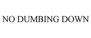 NO DUMBING DOWN