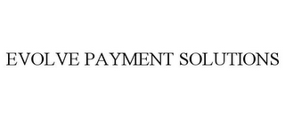 EVOLVE PAYMENT SOLUTIONS