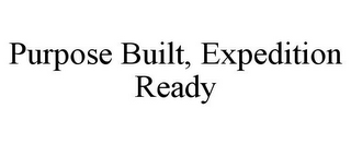 PURPOSE BUILT, EXPEDITION READY