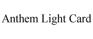 ANTHEM LIGHT CARD