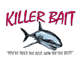 KILLER BAIT "YOU'VE TRIED THE REST, NOWTRY THE BEST!"