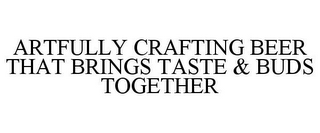 ARTFULLY CRAFTING BEER THAT BRINGS TASTE & BUDS TOGETHER