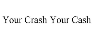 YOUR CRASH YOUR CASH