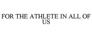 FOR THE ATHLETE IN ALL OF US