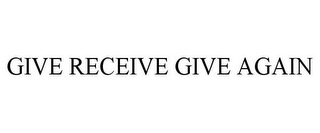 GIVE RECEIVE GIVE AGAIN