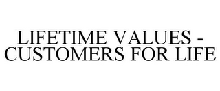 LIFETIME VALUES - CUSTOMERS FOR LIFE