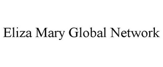 ELIZA MARY GLOBAL NETWORK