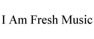 I AM FRESH MUSIC