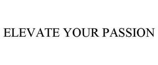 ELEVATE YOUR PASSION