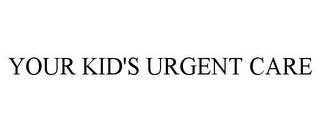 YOUR KID'S URGENT CARE