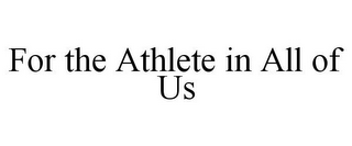 FOR THE ATHLETE IN ALL OF US