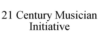 21 CENTURY MUSICIAN INITIATIVE