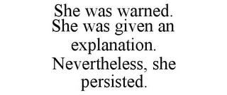SHE WAS WARNED. SHE WAS GIVEN AN EXPLANATION. NEVERTHELESS, SHE PERSISTED.