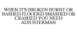 WHEN IT'S BROKEN BURNT OR BASHED FLOODED SMASHED OR CRASHED YOU NEED ADJUSTERMAN