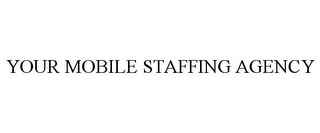 YOUR MOBILE STAFFING AGENCY