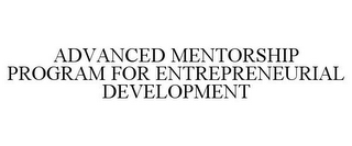 ADVANCED MENTORSHIP PROGRAM FOR ENTREPRENEURIAL DEVELOPMENT