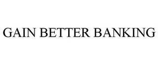 GAIN BETTER BANKING