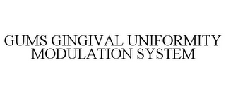 GUMS GINGIVAL UNIFORMITY MODULATION SYSTEM