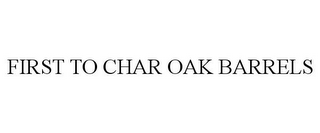 FIRST TO CHAR OAK BARRELS