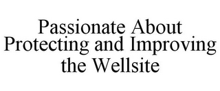 PASSIONATE ABOUT PROTECTING AND IMPROVING THE WELLSITE