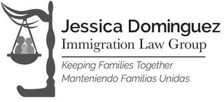 JESSICA DOMINGUEZ IMMIGRATION LAW GROUPKEEPING FAMILIES TOGETHER MANTENIENDO FAMILIAS UNIDAS