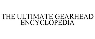 THE ULTIMATE GEARHEAD ENCYCLOPEDIA