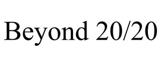 BEYOND 20/20