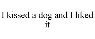 I KISSED A DOG AND I LIKED IT