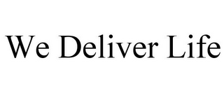 WE DELIVER LIFE