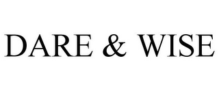 DARE & WISE