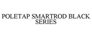 POLETAP SMARTROD BLACK SERIES