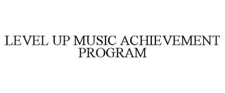 LEVEL UP MUSIC ACHIEVEMENT PROGRAM