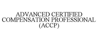 ADVANCED CERTIFIED COMPENSATION PROFESSIONAL (ACCP)