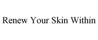 RENEW YOUR SKIN WITHIN