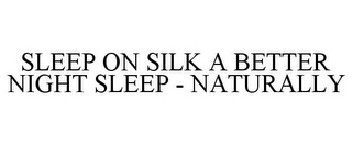 SLEEP ON SILK A BETTER NIGHT SLEEP - NATURALLY