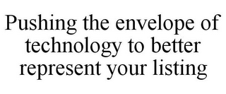 PUSHING THE ENVELOPE OF TECHNOLOGY TO BETTER REPRESENT YOUR LISTING