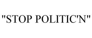 "STOP POLITIC'N"