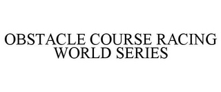 OBSTACLE COURSE RACING WORLD SERIES