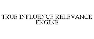 TRUE INFLUENCE RELEVANCE ENGINE