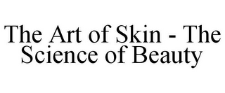 THE ART OF SKIN - THE SCIENCE OF BEAUTY