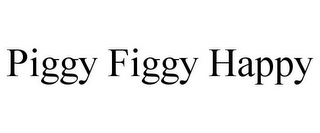 PIGGY FIGGY HAPPY