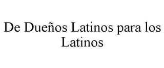 DE DUEÑOS LATINOS PARA LOS LATINOS